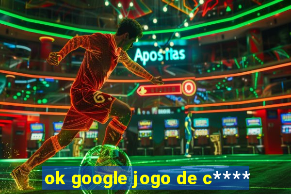 ok google jogo de c****